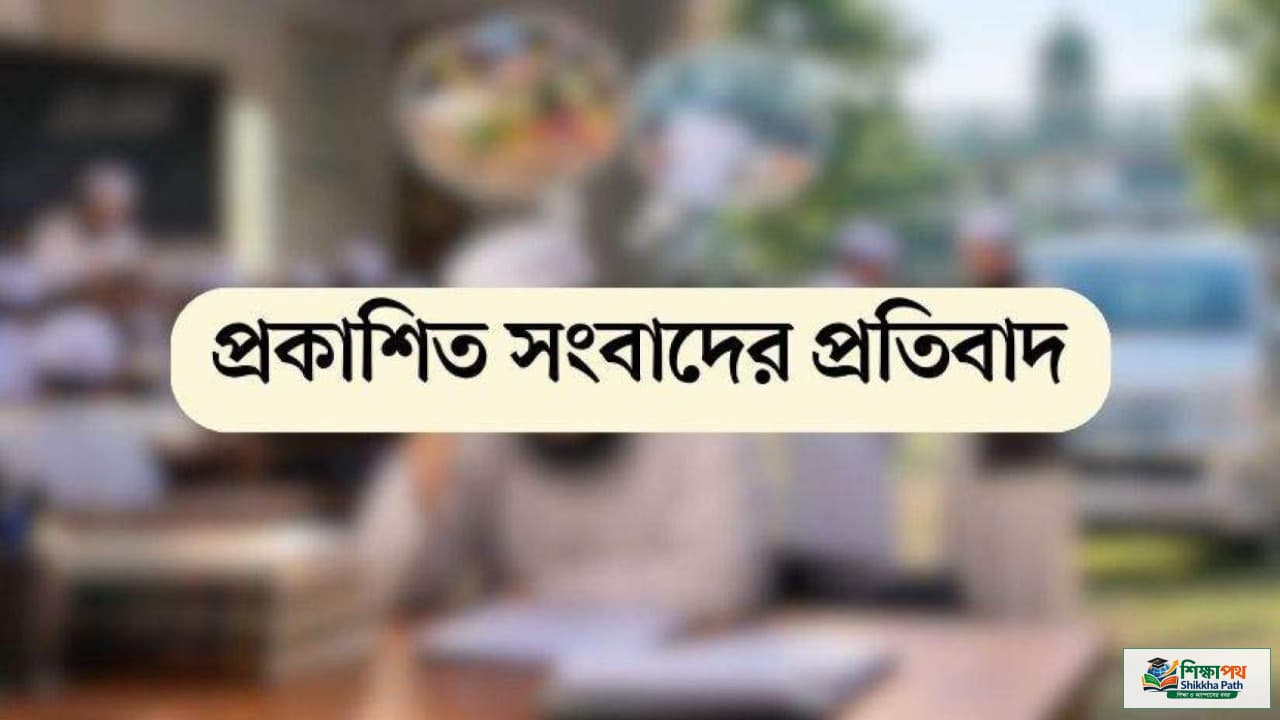 কওমি মাদ্রাসা শিক্ষকদের বেতন সংক্রান্ত সংবাদের প্রতিবাদ ও প্রতিবেদকের ব্যাখ্যা